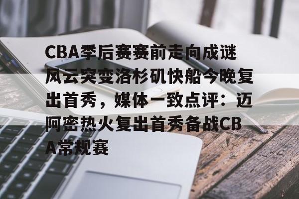 CBA季后赛赛前走向成谜风云突变洛杉矶快船今晚复出首秀，媒体一致点评：迈阿密热火复出首秀备战CBA常规赛 -欧博注册